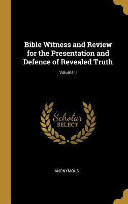 Download Bible Witness and Review for the Presentation and Defence of Revealed Truth; Volume II - Anonymous | PDF