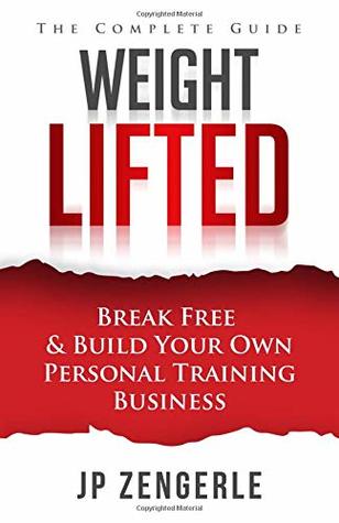 Download Weight Lifted: Break Free and Build Your Own Personal Training Business - The Complete Guide - JP Zengerle | ePub
