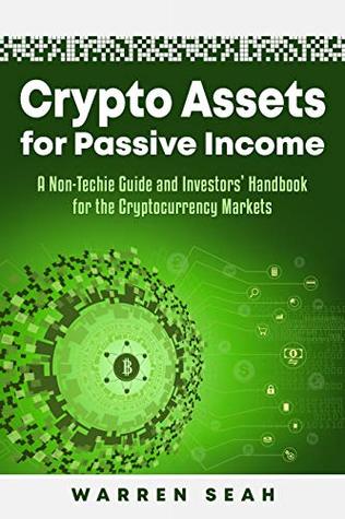 Read Crypto Assets for Passive Income: A Non-Techie Complete Guide and Investors’ Handbook for the Cryptocurrency Markets. - Warren Seah file in ePub