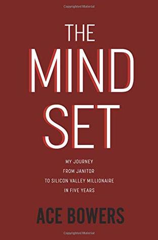 Read online The Mindset: My Journey from Janitor to Silicon Valley Millionaire in Five Years - Ace Bowers | PDF