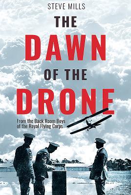 Read online The Dawn of the Drone: From the Back Room Boys of the Royal Flying Corps - Steve Mills | ePub