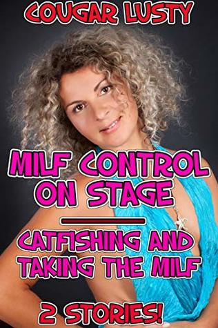 Read online Milf control on stage/Catfishing and taking the milf - Cougar Lusty | ePub