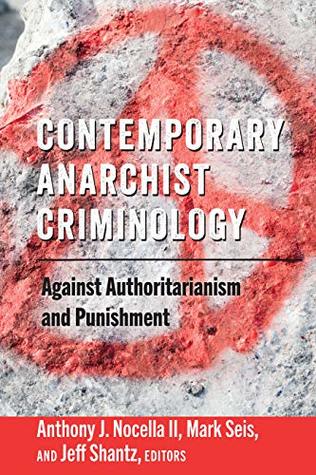 Read Contemporary Anarchist Criminology: Against Authoritarianism and Punishment (Radical Animal Studies and Total Liberation Book 6) - Anthony J. Nocella II | PDF