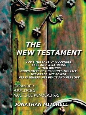 Read online The New Testament: God's Message of Goodness, Ease and Well-Being Which Brings God's Gifts of His Spirit, His Life, His Grace, His Power, His Fairness, His Peace and His Love - Jonathan Paul Mitchell file in PDF