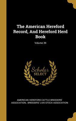 Read The American Hereford Record, and Hereford Herd Book; Volume 39 - American Hereford Cattle Breeders' Assoc | PDF