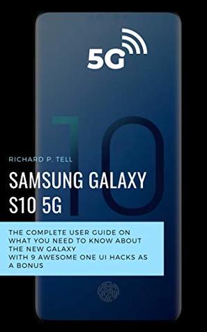 Read Samsung Galaxy S10 5G: The Complete User Guide on What You Need to Know about the new Galaxy with 9 Awesome One UI Hacks as a Bonus - Richard P. Tell | ePub