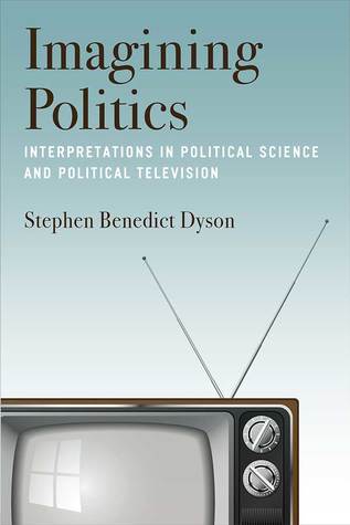 Read Imagining Politics: Interpretations in Political Science and Political Television - Stephen Benedict Dyson file in ePub