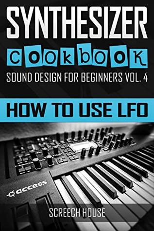 Read online SYNTHESIZER COOKBOOK: How to Use LFO (Sound Design for Beginners Book 4) - Screech House | ePub