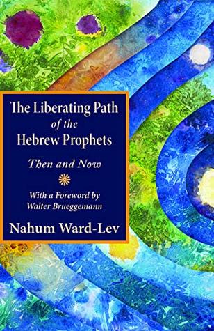Read online The Liberating Path of the Hebrew Prophets: Then and Now - Nahum Ward-Lev file in ePub