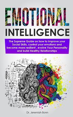 Read online Emotional Intelligence: The supreme guide on how to improve your social skills, control your emotions and become more resilient, evolve Your Personality and build Healthy Relationships. - Jeremiah Bonn | ePub