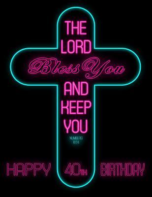 Read online Happy 40th Birthday: Wish Them Happy Birthday with This Book, That Can be Used as a Journal or Notebook, Adorned with the Bible Verse Numbers 6:24. Better Than a Birthday Card! -  | PDF