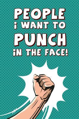 Read online People I Want to Punch in the Face: Amazing Funny Gag Joke Gift, Diary, Notebook, Journal or Doodle Book for all ages 118 Blank Lined Pages 6 x 9 Compact Size - Punch Publishing file in ePub