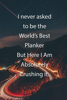 Download I never asked to be the World's Best Planker But Here I Am Absolutely Crushing it.: Blank Lined Notebook Journal With Awesome Car Lights, Mountains and Highway Background - Claykay Publishing file in PDF