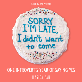 Read online Sorry I'm Late, I Didn't Want to Come: One Introvert's Year of Saying Yes - Jessica Pan file in PDF