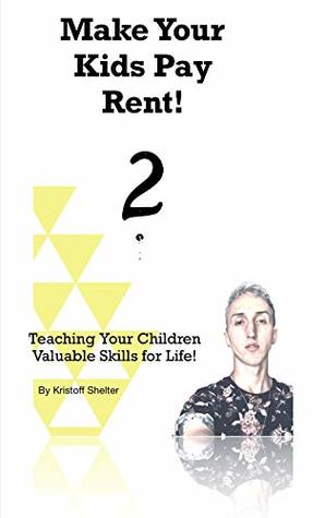 Read online Make Your Kids Pay Rent: Teaching Your Children Valuable Life Lessons - Kristoffer Shelter file in ePub