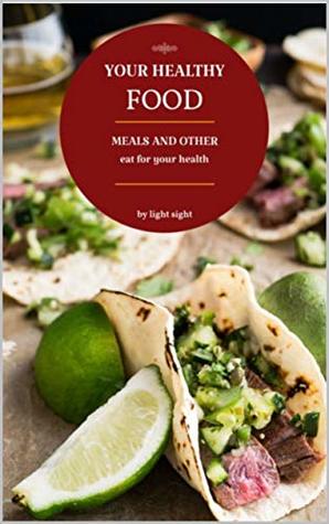 Read YOUR HEALTHY FOOD ,the way to your healthy lifestyle: This books contains the best recipes for a healthy lifestyle - LIGHT SIGHT file in PDF