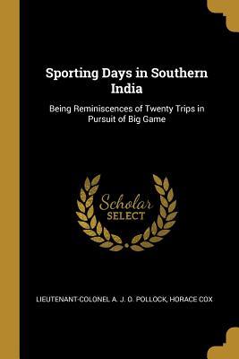 Read Sporting Days in Southern India: Being Reminiscences of Twenty Trips in Pursuit of Big Game - Lieutenant-Colonel A J O Pollock | PDF