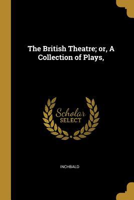 Read The British Theatre; or, A Collection of Plays - Inchbald | PDF