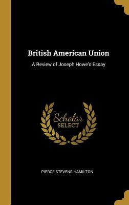 Read online British American Union: A Review of Joseph Howe's Essay - Pierce Stevens Hamilton file in ePub