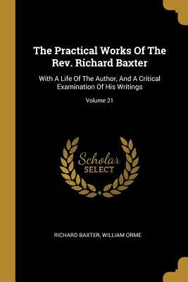 Read online The Practical Works Of The Rev. Richard Baxter: With A Life Of The Author, And A Critical Examination Of His Writings; Volume 21 - Richard Baxter | PDF