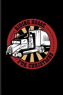 Read Riding Home For Christmas: Funny Trucking Joke Journal For Truck Driving, Wrangler, Semi Trailer, Diesel, Haulage, Transportation & 18 Wheeler Fans - 6x9 - 100 Blank Lined Pages - Yeoys Trucker file in ePub