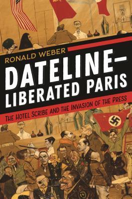 Read Dateline -- Liberated Paris: The Hôtel Scribe and the Invasion of the Press - Ronald Weber file in ePub