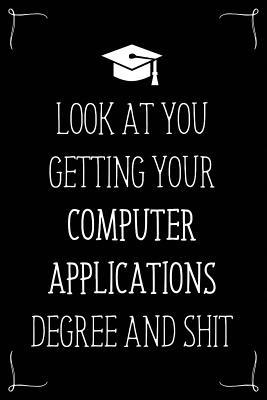 Download Look At You Getting Your Computer Applications Degree And Shit: Funny Blank Notebook for Degree Holder or Graduate - Gwendolyn Barker | PDF