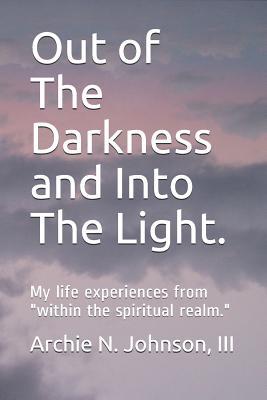 Download Out of The Darkness and Into The Light.: My life experiences from within the spiritual realm. - Archie N Johnson III file in ePub