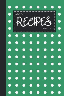 Read Recipes: Blank Recipe Book Gift For Mother Who Loves to Cook - Ready To Write in Recipes Pages - Kelly Green Polka Dot Design - Happy Little Recipe Books | PDF