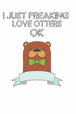 Download I Just Freaking Love Otters Ok: Cute Otter Lovers Journal / Notebook / Diary / Birthday Gift (6x9 - 110 Blank Lined Pages) -  file in PDF