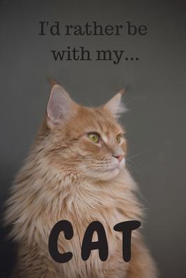 Read I'd Rather be with my Cat: Lined Notebook / Journal. Ideal gift for cat lovers. - Donna a Cox | PDF