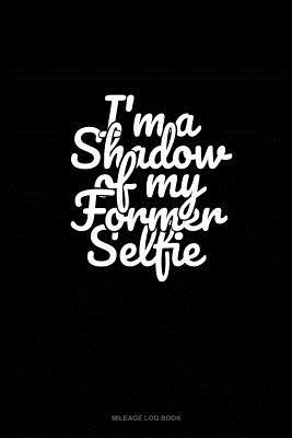 Read online I'm a Shadow of My Former Selfie: Mileage Log Book -  file in ePub