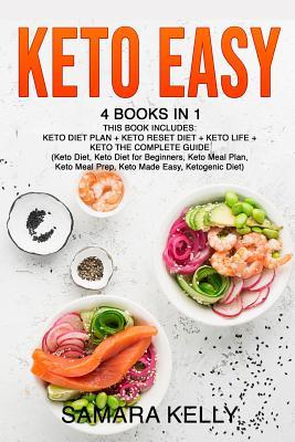 Read Keto Easy: 4 Books in 1: Keto Diet Plan   Keto Reset Diet   Keto Life   Keto The Complete Guide. (Keto Diet, Keto Diet for Beginners, Keto Meal Plan, Keto Meal Prep, Keto Made Easy, Ketogenic Diet) - Samara Kelly file in ePub