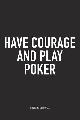Read Have Courage And Play Poker: A 6x9 Inch Softcover Matte Blank Diary Notebook With 120 Lined Pages For Card Game Lovers - Anteup Poker Player Journals file in PDF