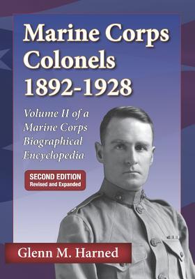 Read online Marine Corps Colonels 1892-1928 Second Edition: Volume II of a Marine Corps Biographical Encyclopedia - Glenn M Harned | ePub