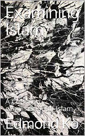Read Examining Islam: A Christian examination of Islam - Edmond Ko file in PDF