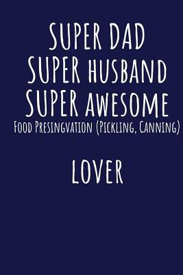 Read online Super Dad Super Husband Super Awesome Food Presingvation (Pickling, Canning) Lover: Blank Lined Blue Notebook Journal - Superdad Publishing file in ePub