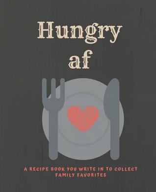 Read Hungry af: A recipe book you can write in to collect Family Favorites - Soul Food Press | ePub