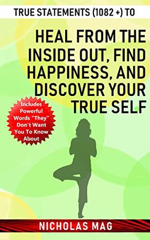 Read online True Statements (1082  ) to Heal from the Inside out, Find Happiness, and Discover Your True Self - Nicholas Mag file in PDF