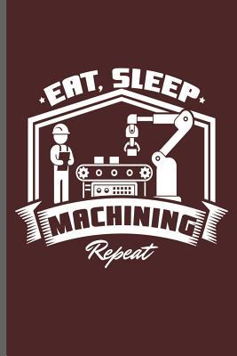 Download Eat Sleep Machining Repeat: Machinist Mechanical notebooks gift (6x9) Dot Grid notebook to write in - Austin Dikson | ePub