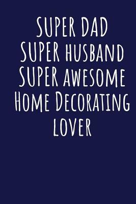 Download Super Dad Super Husband Super Awesome Home Decorating Lover: Blank Lined Blue Notebook Journal - Superdad Publishing file in ePub