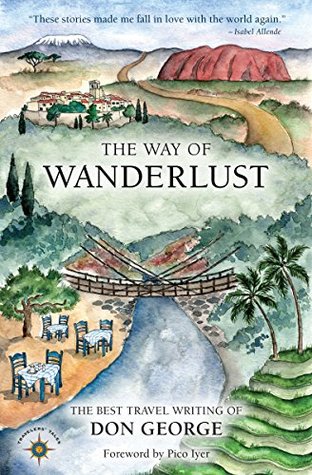Read The Way of Wanderlust: The Best Travel Writing of Don George - Don George file in PDF