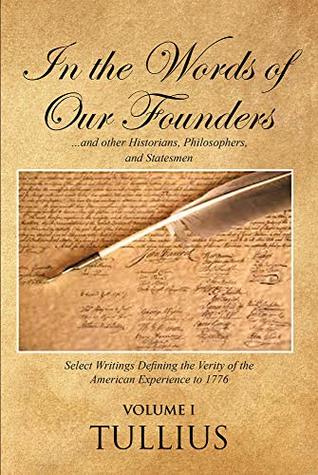 Download In the Words of Our Founders: and other Historians, Philosophers, and Statesmen (Volume I) - Tullius | ePub