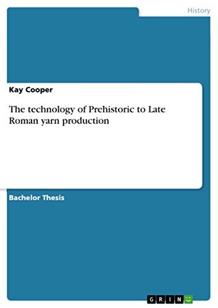 Read online The technology of Prehistoric to Late Roman yarn production - Kay Cooper file in ePub