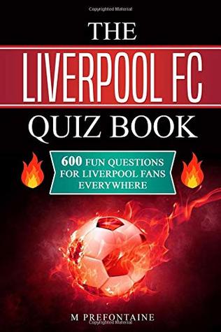 Download The Liverpool FC Quiz Book: 600 Fun Questions for Liverpool Fans Everywhere - M. Prefontaine | PDF