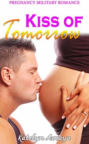 Download Kiss of Tomorrow: Military and Pregnancy Romance - Katelyn Amaya file in ePub