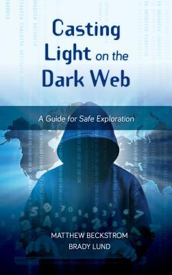Read Casting Light on the Dark Web: A Guide for Safe Exploration - Matthew Beckstrom file in PDF