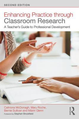 Download Enhancing Practice Through Classroom Research: A Teacher's Guide to Professional Development - Caitriona McDonagh | PDF