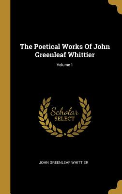 Read online The Poetical Works of John Greenleaf Whittier; Volume 1 - John Greenleaf Whittier file in ePub