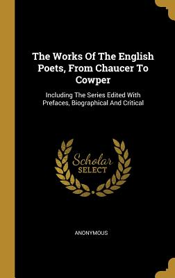 Read The Works Of The English Poets, From Chaucer To Cowper: Including The Series Edited With Prefaces, Biographical And Critical - Anonymous file in ePub